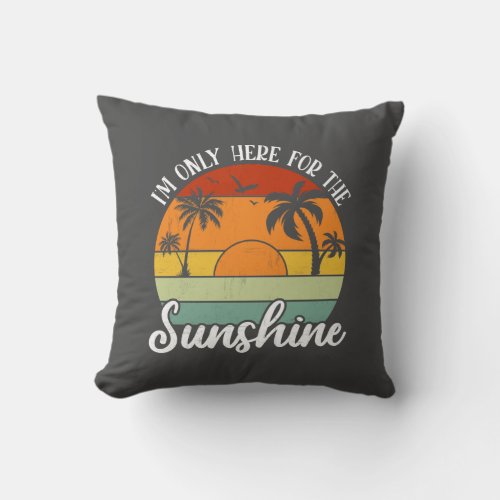 I Am Only Here for the Sunshine Summer vibes Throw Pillow