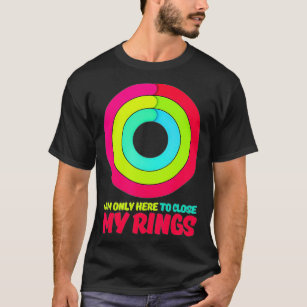 I am only here to Close my Rings Apple Watch activ T-Shirt