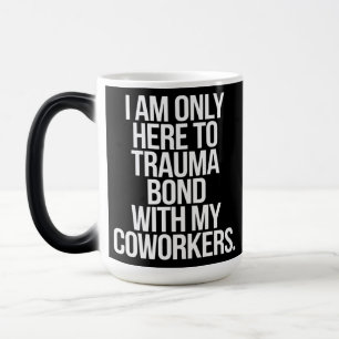 I Am Only Here To Trauma Bond With My Coworkers  Color Morph Mug