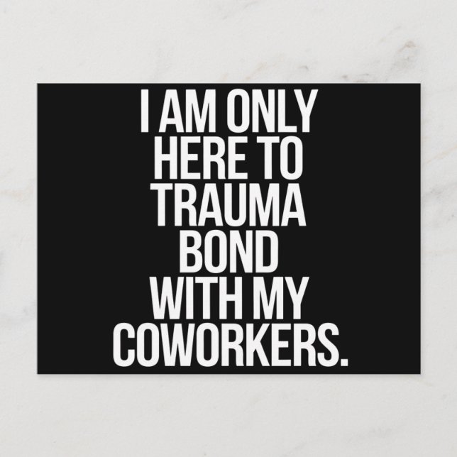 I Am Only Here To Trauma Bond With My Coworkers  Postcard (Front)