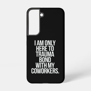 I Am Only Here To Trauma Bond With My Coworkers Samsung Galaxy S22 Case