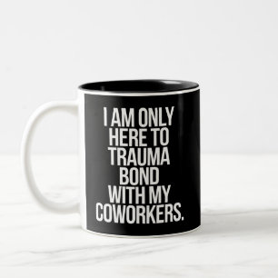 I Am Only Here To Trauma Bond With My Coworkers Two-Tone Coffee Mug