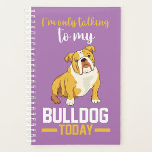 I Am Only Talking To My English Bulldog Planner