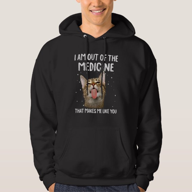 I Am Out Of The Medicine That Makes Me Like You Ca Hoodie (Front)