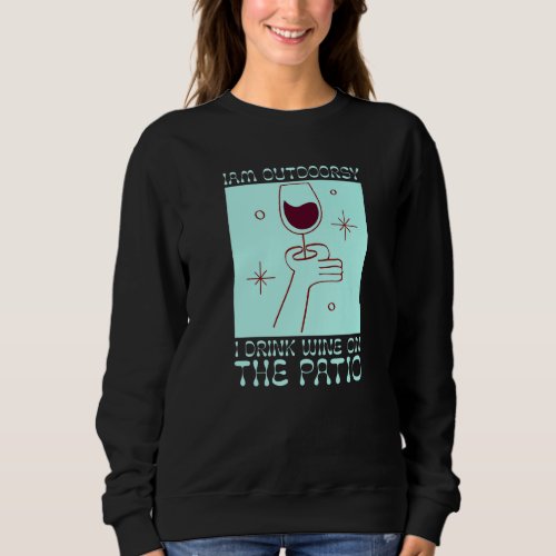 I Am Outdoorsy I Drink Wine On The Patio Wine Sweatshirt