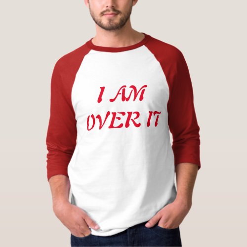 I am over it T_Shirt