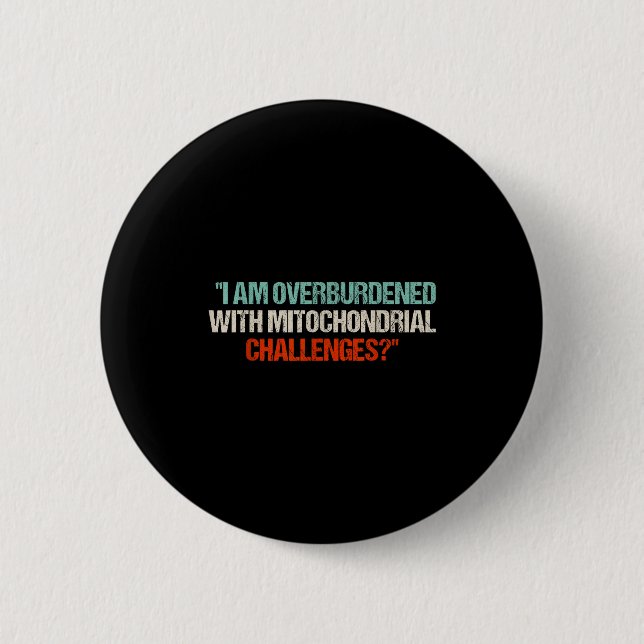 I Am Overburdened With Mitochondrial Challenges  Button (Front)