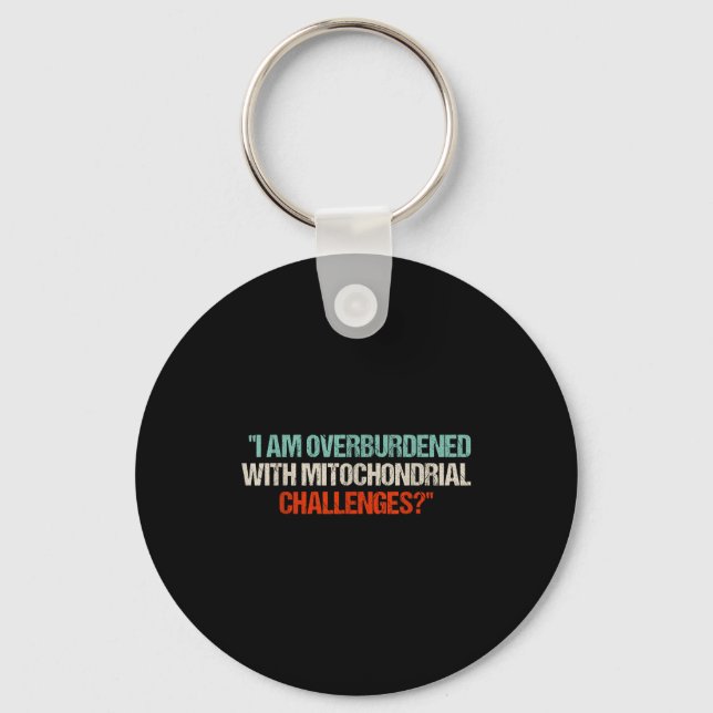 I Am Overburdened With Mitochondrial Challenges  Keychain (Front)