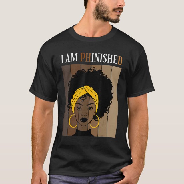 I Am Phinished Phd Doctorate Degree Student Gradua T-Shirt (Front)