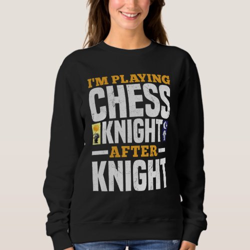 I Am Playing Chess Knight After Knight Sweatshirt