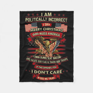 I Am Politically Incorrect I Say Merry Christmas G Fleece Blanket