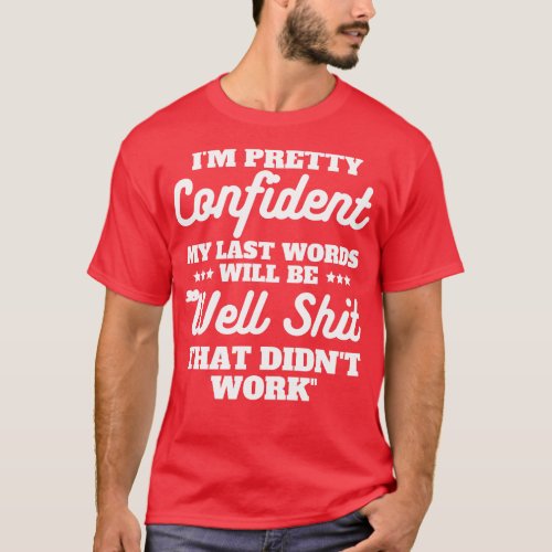 I am Pretty Confident My Last Words 29 T_Shirt