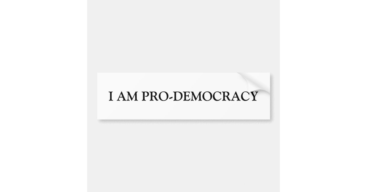 I AM PRO-DEMOCRACY BUMPER STICKER | Zazzle