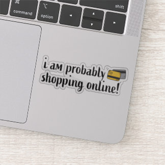 I am probably shopping online! sticker