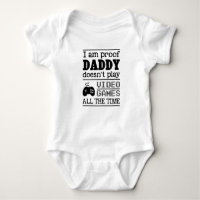 I am Proof Daddy Doesn't Always Play Video Games Baby Bodysuit
