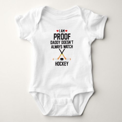 I am Proof Daddy Doesnt Always Watch Hockey Baby Bodysuit
