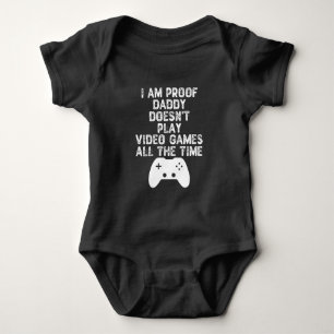 I Am Proof Daddy Doesn't Play Video Games All Time Baby Bodysuit