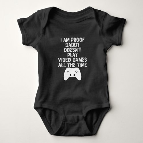 I Am Proof Daddy Doesnt Play Video Games All Time Baby Bodysuit