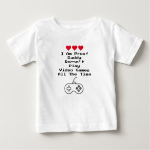 I Am Proof Daddy Doesn't Play Video Games All Time Baby T-Shirt