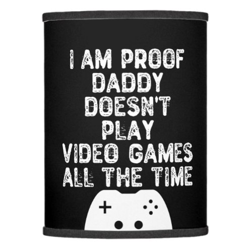 I Am Proof Daddy Doesnt Play Video Games All Time Lamp Shade