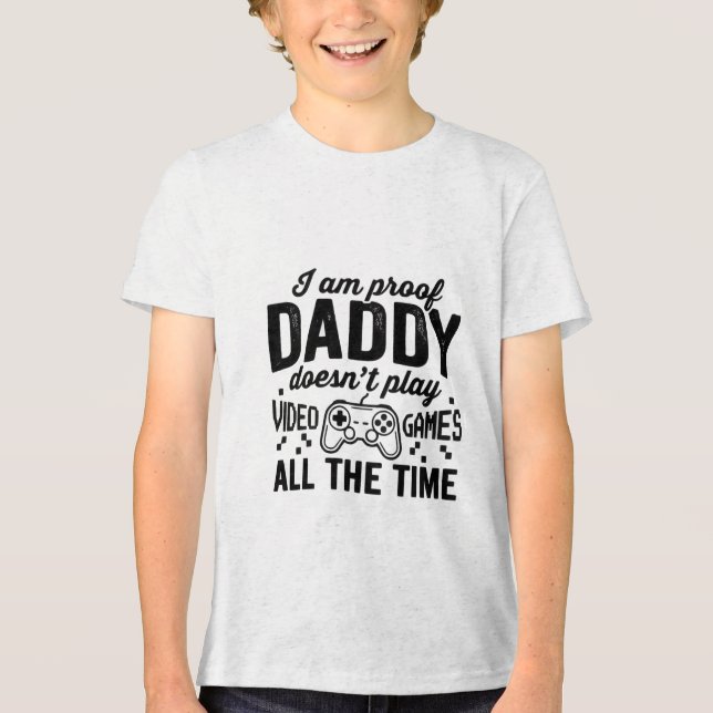 I Am Proof Daddy Doesnt Play Video Games Tri-Blend Shirt (Front)