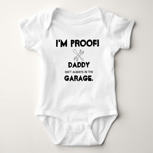 i am proof daddy isn't always in the garage baby bodysuit (Front)