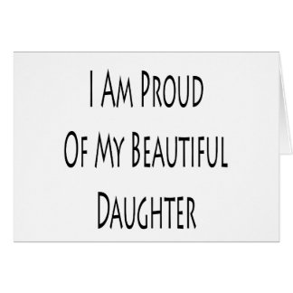 I Am Proud Of My Beautiful Daughter Cards