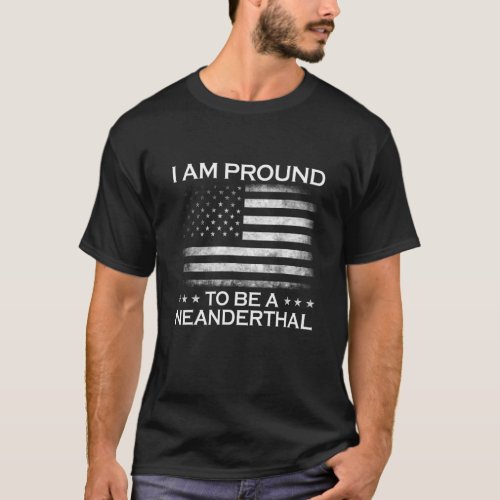 I Am Proud To Be A Neanderthal T_Shirt