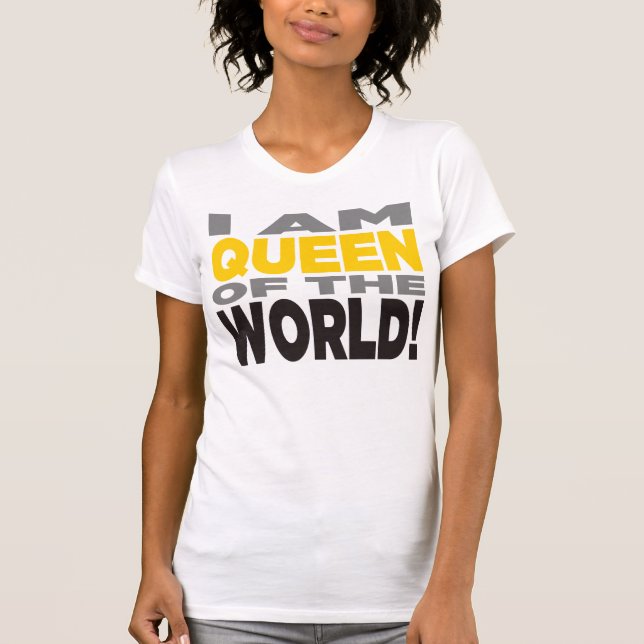 "I AM QUEEN OF THE WORLD!" Shirt (Front)