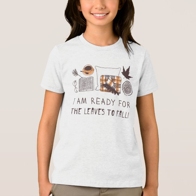 I Am Ready For The Leaves To Fall! Tri-Blend Shirt (Front)