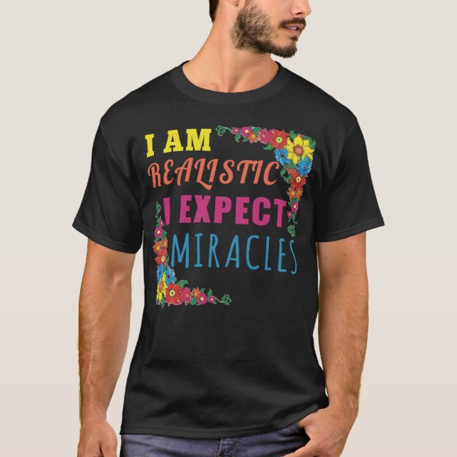 I am realistic. I expect miracles T-Shirt (Front)