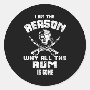 I Am Reason Why All The Rum Is Gone Pirate Men Classic Round Sticker
