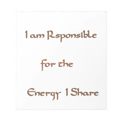 I am responsible for the energy I sharepng Notepad