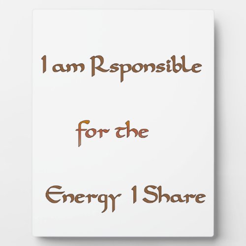 I am responsible for the energy I sharepng Plaque