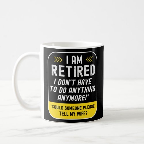 I am retired I don t have to do anything anymore f Coffee Mug