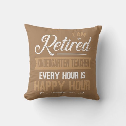I Am Retired Kindergarten Teacher Every Hour Is Throw Pillow