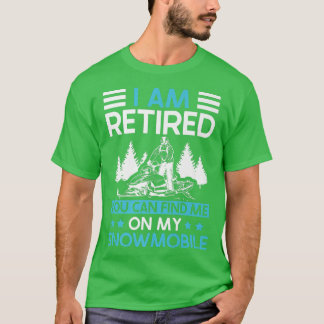 I Am Retired You Can Find Me On My Snowmobile  T-Shirt