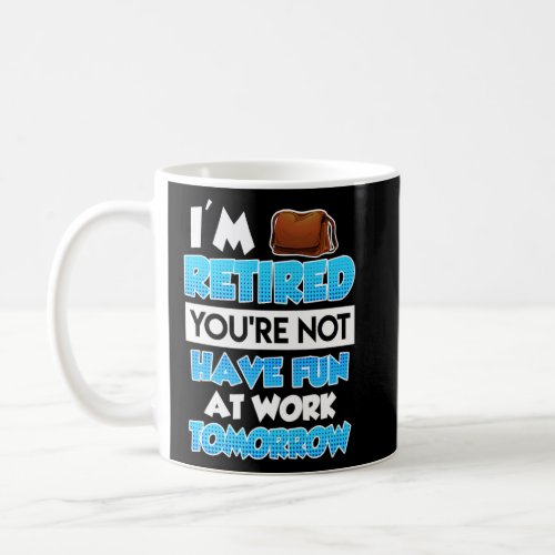 I Am Retired You Do Not Have Much Fun At Work Reti Coffee Mug