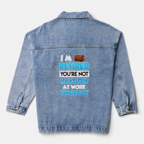 I Am Retired You Do Not Have Much Fun At Work Reti Denim Jacket