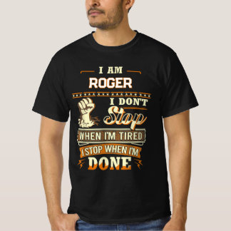 I AM ROGER I DON'T Stop WHEN I'M TIRED I STOP WHEN T-Shirt