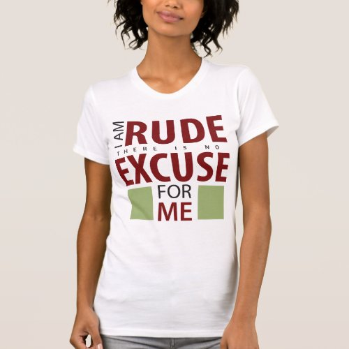 I Am Rude There Is No Excuse For Me T_Shirt