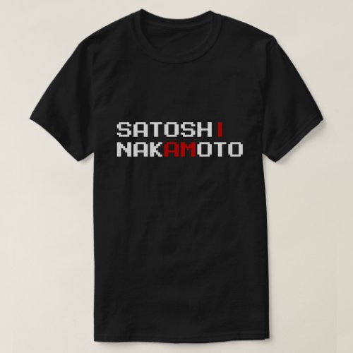 I AM SATOSHI NAKAMOTO T_Shirt