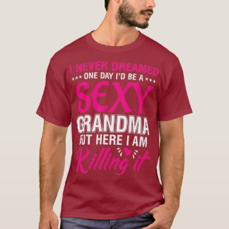 I Am Sexy Grandma Killing It Funny Family Outfit T-Shirt