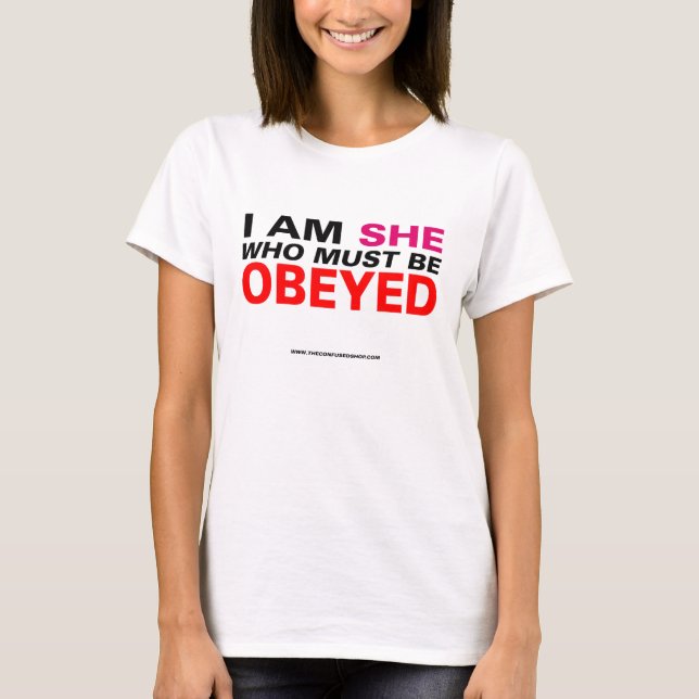 I Am She Who Must Be Obeyed T-Shirt (Front)
