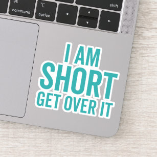 I Am Short Funny Quote Sticker