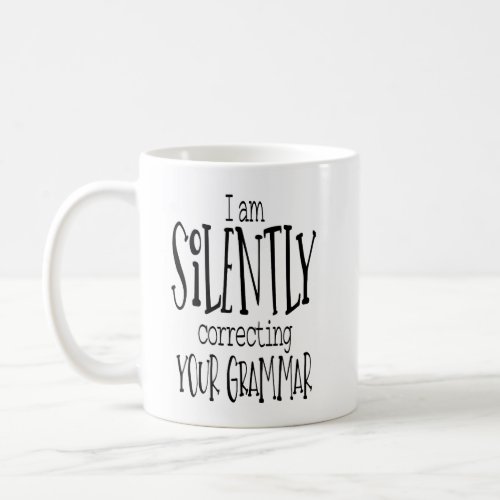 I am Silently Correcting Your Grammar _ Coffee Mug