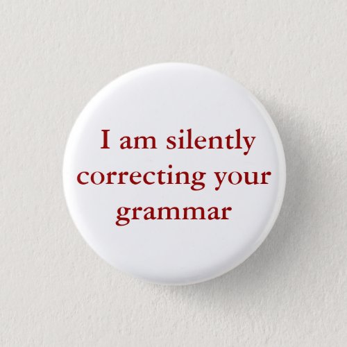 I am silently correcting your grammar pinback button