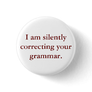 I am silently correcting your grammar. pinback button