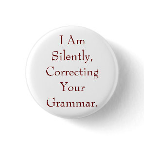 I Am Silently Correcting Your Grammar Pinback Button