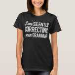 I Am Silently Correcting Your Grammar T-Shirt I Am Silently Correcting Your Grammar T-Shirt